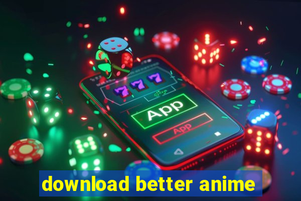 download better anime